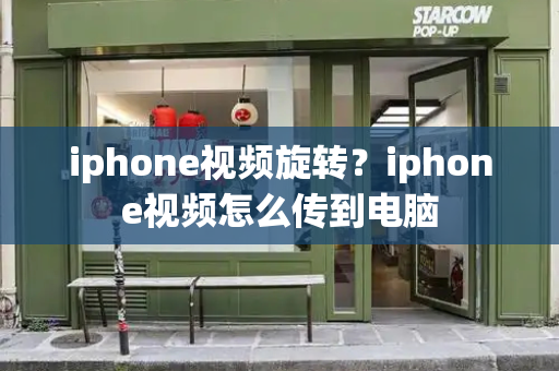 iphone视频旋转？iphone视频怎么传到电脑-第1张图片-星选测评