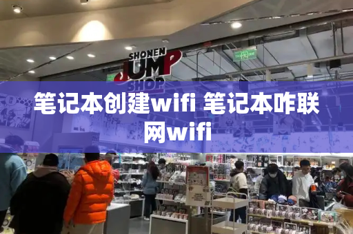 笔记本创建wifi 笔记本咋联网wifi