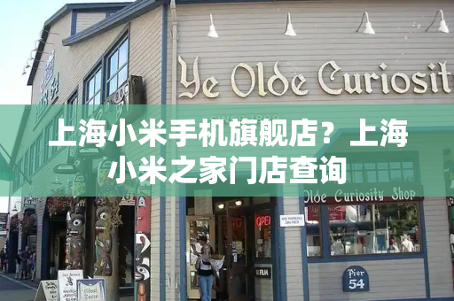 上海小米手机旗舰店？上海小米之家门店查询