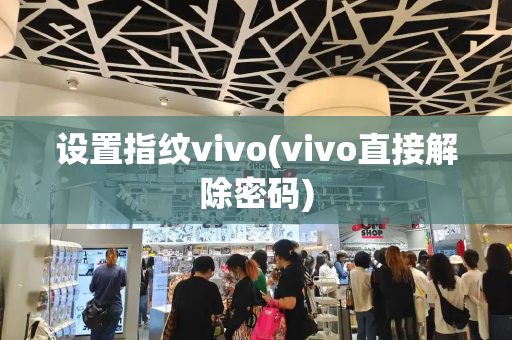 设置指纹vivo(vivo直接解除密码)