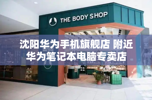 沈阳华为手机旗舰店 附近华为笔记本电脑专卖店