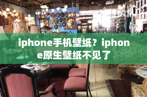 iphone手机壁纸？iphone原生壁纸不见了