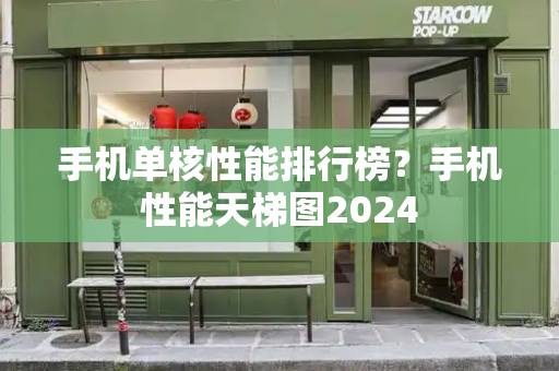 手机单核性能排行榜？手机性能天梯图2024