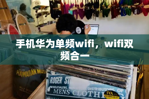 手机华为单频wifi，wifi双频合一