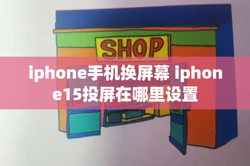 iphone手机换屏幕 iphone15投屏在哪里设置