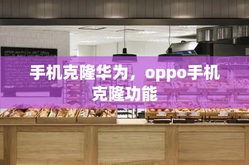 手机克隆华为，oppo手机克隆功能