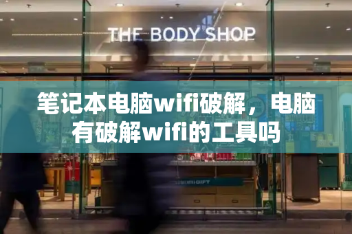 笔记本电脑wifi破解，电脑有破解wifi的工具吗