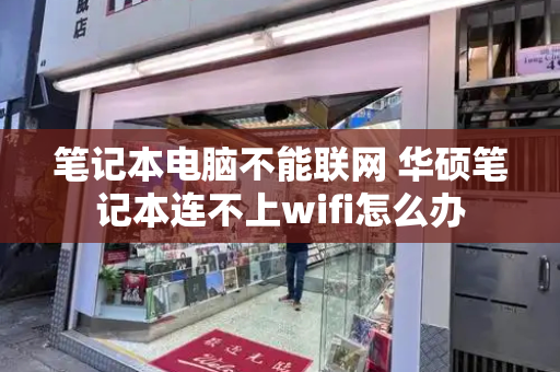 笔记本电脑不能联网 华硕笔记本连不上wifi怎么办