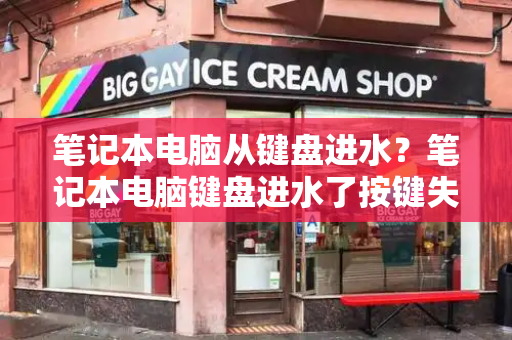 笔记本电脑从键盘进水？笔记本电脑键盘进水了按键失灵