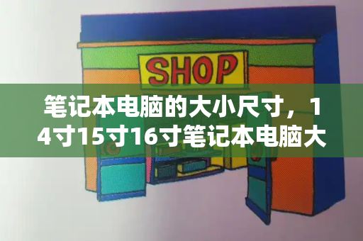 笔记本电脑的大小尺寸，14寸15寸16寸笔记本电脑大小