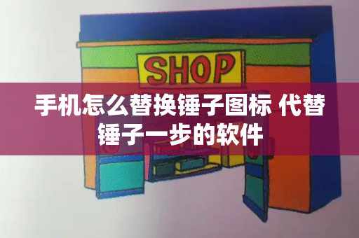 手机怎么替换锤子图标 代替锤子一步的软件