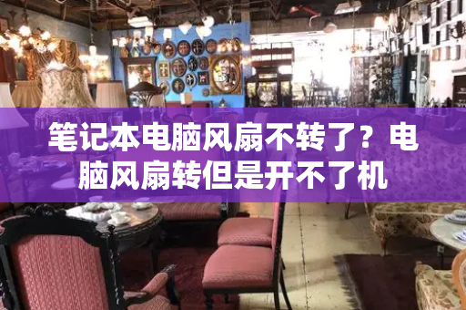 笔记本电脑风扇不转了？电脑风扇转但是开不了机