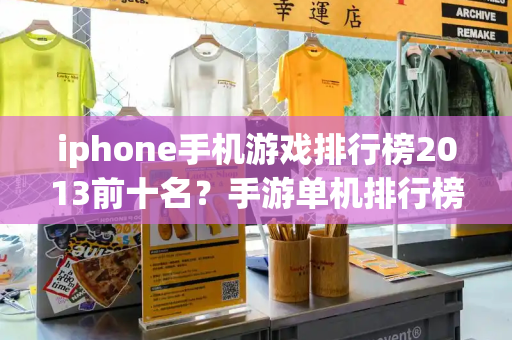 iphone手机游戏排行榜2013前十名？手游单机排行榜-第1张图片-星选测评