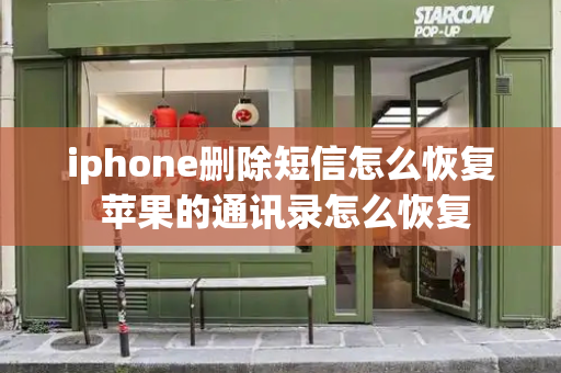 iphone删除短信怎么恢复 苹果的通讯录怎么恢复-第1张图片-星选测评