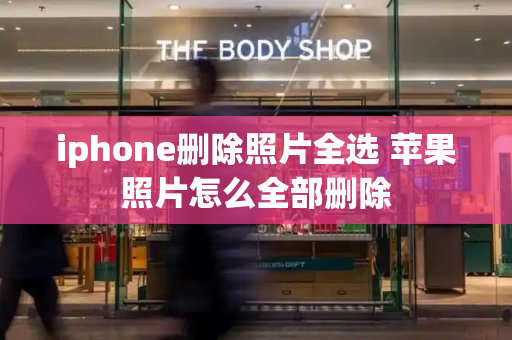 iphone删除照片全选 苹果照片怎么全部删除