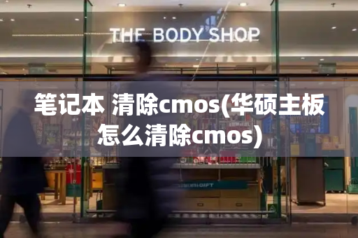 笔记本 清除cmos(华硕主板怎么清除cmos)