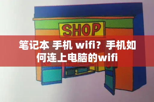 笔记本 手机 wifi？手机如何连上电脑的wifi-第1张图片-星选测评