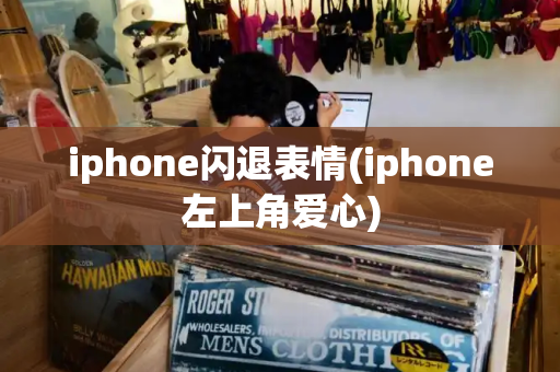 iphone闪退表情(iphone左上角爱心)