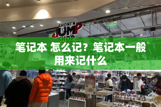 笔记本 怎么记？笔记本一般用来记什么