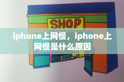 iphone上网慢，iphone上网慢是什么原因