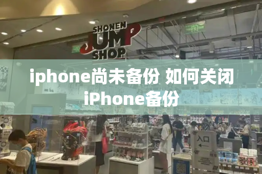 iphone尚未备份 如何关闭iPhone备份-第1张图片-星选测评