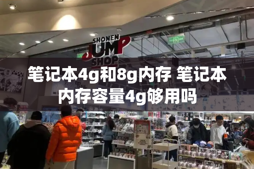 笔记本4g和8g内存 笔记本内存容量4g够用吗-第1张图片-星选测评