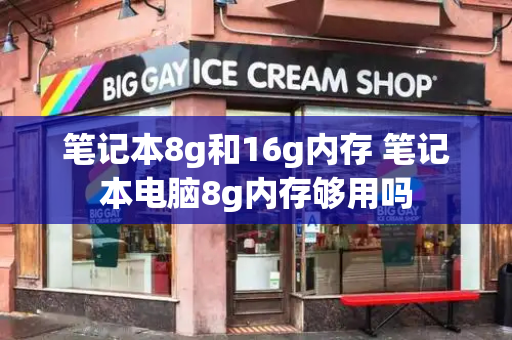 笔记本8g和16g内存 笔记本电脑8g内存够用吗-第1张图片-星选测评