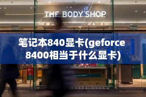 笔记本840显卡(geforce 8400相当于什么显卡)