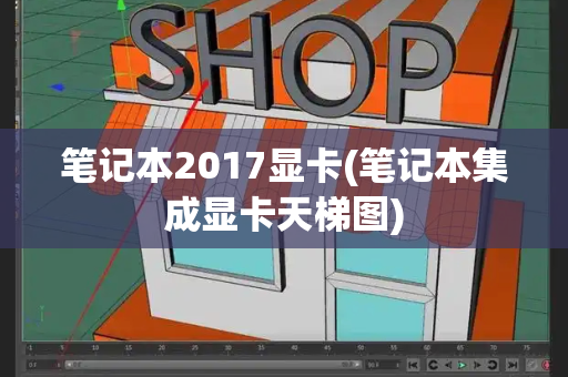 笔记本2017显卡(笔记本集成显卡天梯图)-第1张图片-星选测评