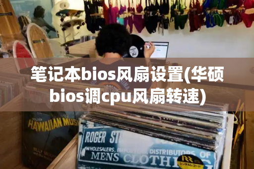 笔记本bios风扇设置(华硕bios调cpu风扇转速)