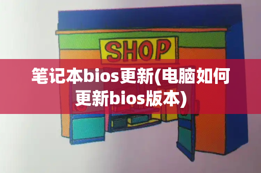 笔记本bios更新(电脑如何更新bios版本)