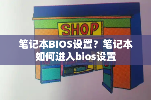 笔记本BIOS设置？笔记本如何进入bios设置-第1张图片-星选测评