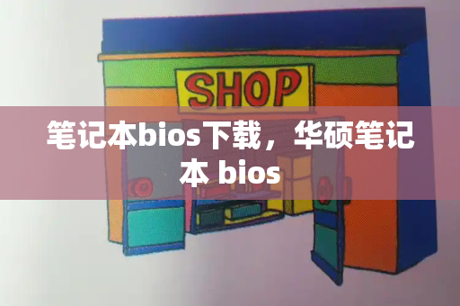 笔记本bios下载，华硕笔记本 bios