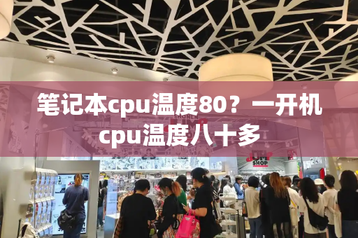 笔记本cpu温度80？一开机cpu温度八十多