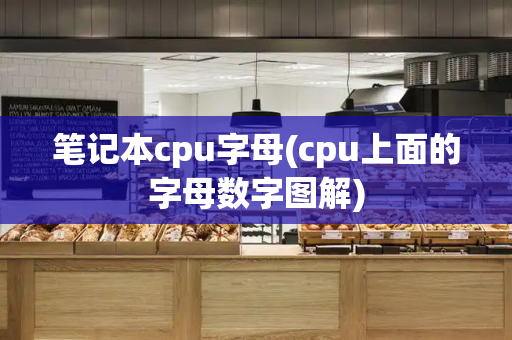 笔记本cpu字母(cpu上面的字母数字图解)