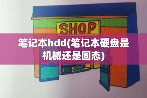 笔记本hdd(笔记本硬盘是机械还是固态)