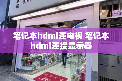 笔记本hdmi连电视 笔记本hdmi连接显示器