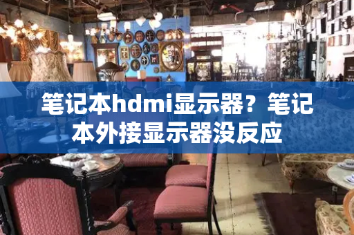 笔记本hdmi显示器？笔记本外接显示器没反应