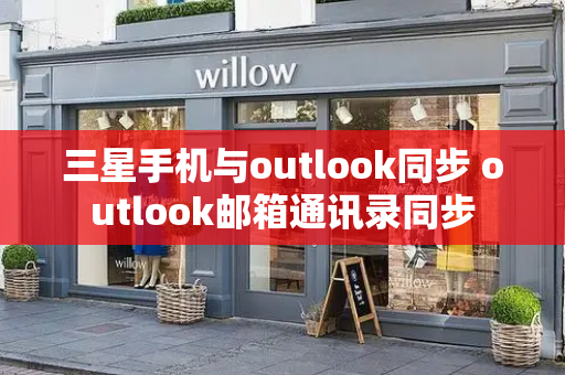 三星手机与outlook同步 outlook邮箱通讯录同步