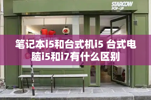 笔记本i5和台式机i5 台式电脑i5和i7有什么区别