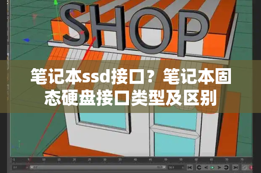 笔记本ssd接口？笔记本固态硬盘接口类型及区别-第1张图片-星选测评