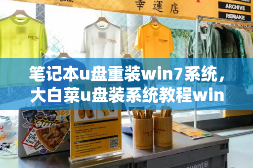 笔记本u盘重装win7系统，大白菜u盘装系统教程win7-第1张图片-星选测评