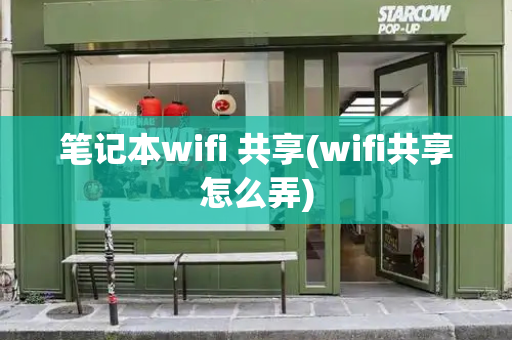 笔记本wifi 共享(wifi共享怎么弄)-第1张图片-星选测评