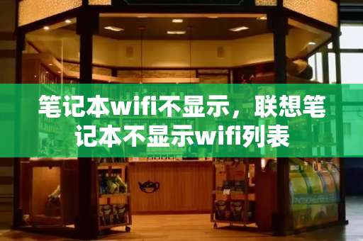 笔记本wifi不显示，联想笔记本不显示wifi列表