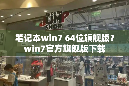 笔记本win7 64位旗舰版？win7官方旗舰版下载-第1张图片-星选测评