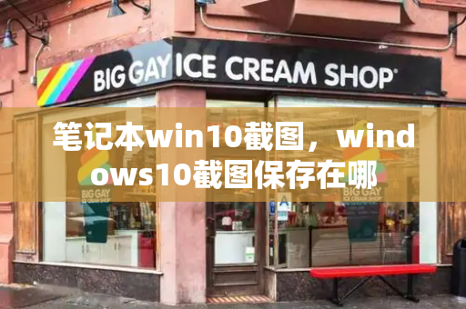 笔记本win10截图，windows10截图保存在哪