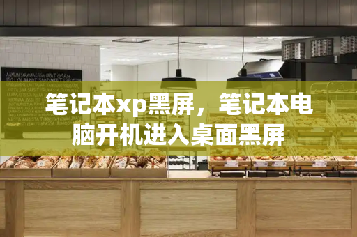 笔记本xp黑屏，笔记本电脑开机进入桌面黑屏-第1张图片-星选测评