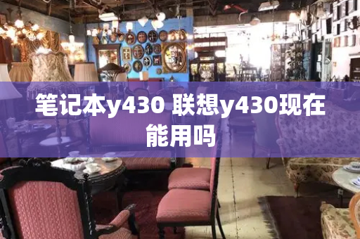 笔记本y430 联想y430现在能用吗