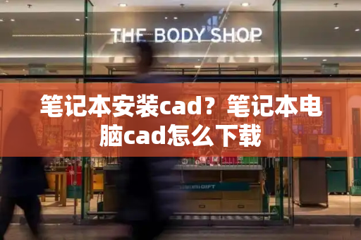 笔记本安装cad？笔记本电脑cad怎么下载