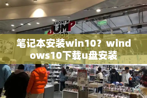 笔记本安装win10？windows10下载u盘安装